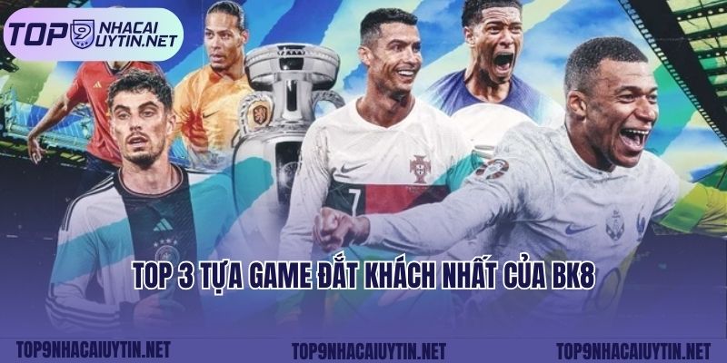 Top 3 tựa game đắt khách nhất của Bk8