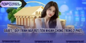 Dabet - Quy Trình Nạp Rút Tiền Nhanh Chóng Trong 2 Phút