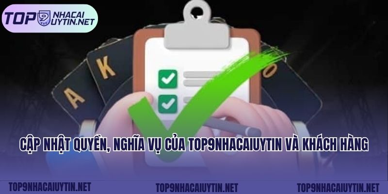 Cập nhật quyền, nghĩa vụ của top9nhacaiuytin và khách hàng