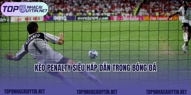 Kèo penalty siêu hấp dẫn trong bóng đá