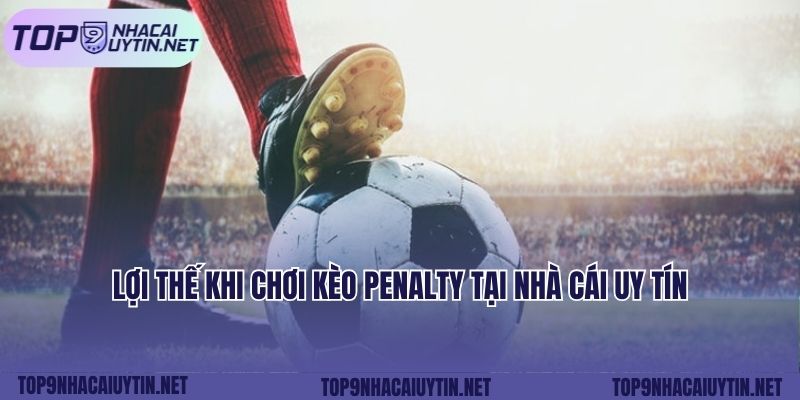 Lợi thế khi chơi kèo penalty tại nhà cái uy tín