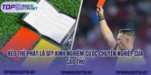 Kèo Thẻ Phạt Là Gì? Kinh Nghiệm Cược Chuyên Nghiệp Của Cao Thủ