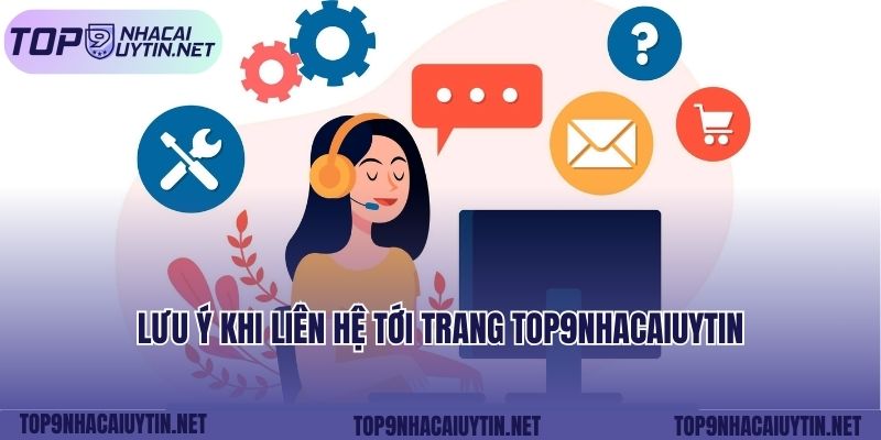 Lưu ý khi liên hệ tới trang Top9nhacaiuytin