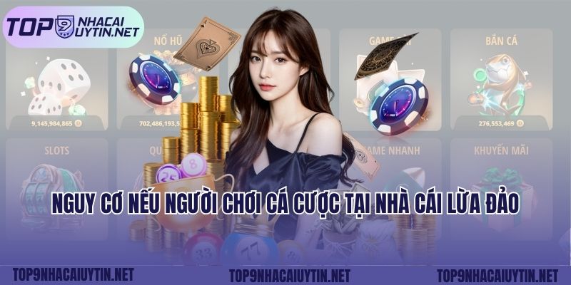 Nguy cơ nếu người chơi cá cược tại nhà cái lừa đảo