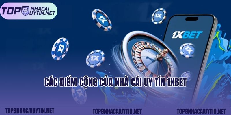 Các điểm cộng của nhà cái uy tín 1xbet