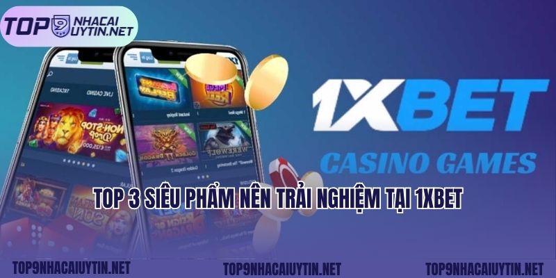 Top 3 siêu phẩm nên trải nghiệm tại 1xbet