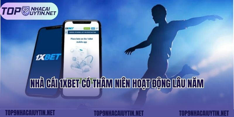 Nhà cái 1xbet có thâm niên hoạt động lâu năm