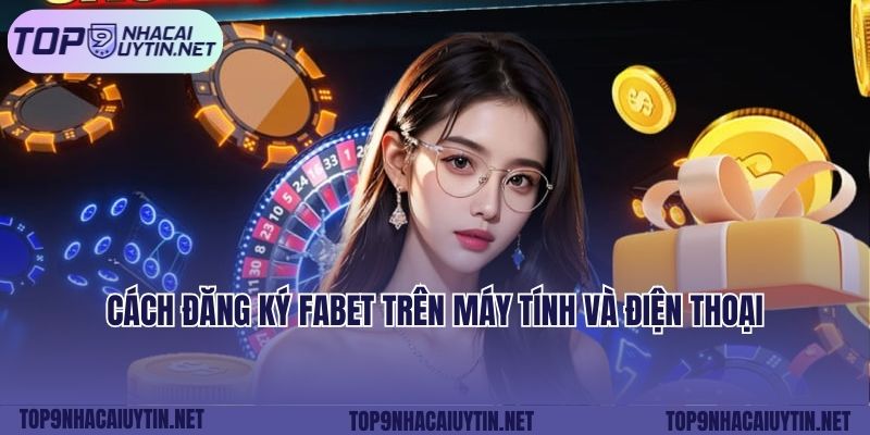 Cách đăng ký FABET trên máy tính và điện thoại