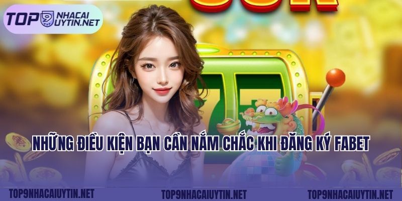 Những điều kiện bạn cần nắm chắc khi đăng ký FABET