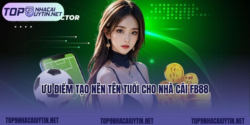 Ưu điểm tạo nên tên tuổi cho nhà cái FB88