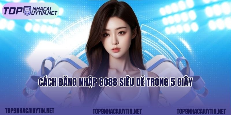 Cách đăng nhập GO88 siêu dễ trong 5 giây