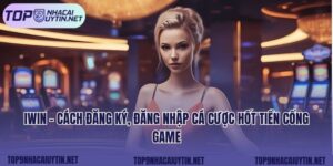 IWIN - Cách Đăng Ký, Đăng Nhập Cá Cược Hốt Tiền Cổng Game