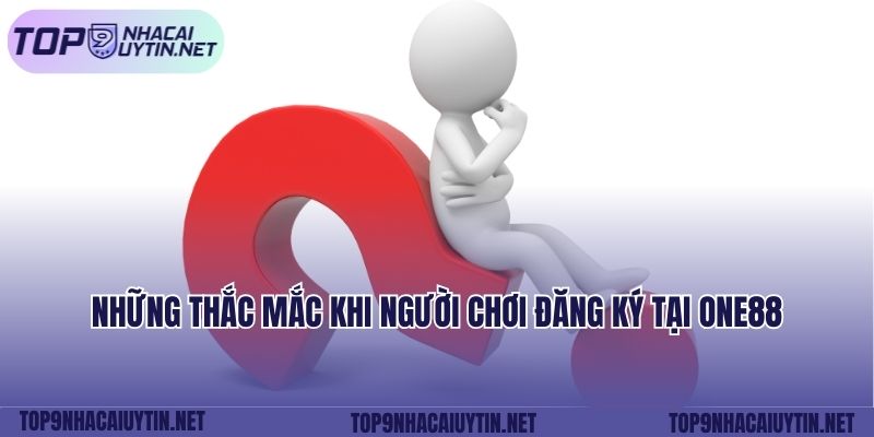 Những thắc mắc khi người chơi đăng ký tại ONE88