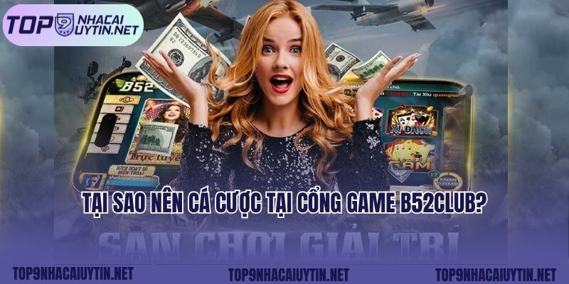 Tại sao nên cá cược tại cổng game B52CLUB?