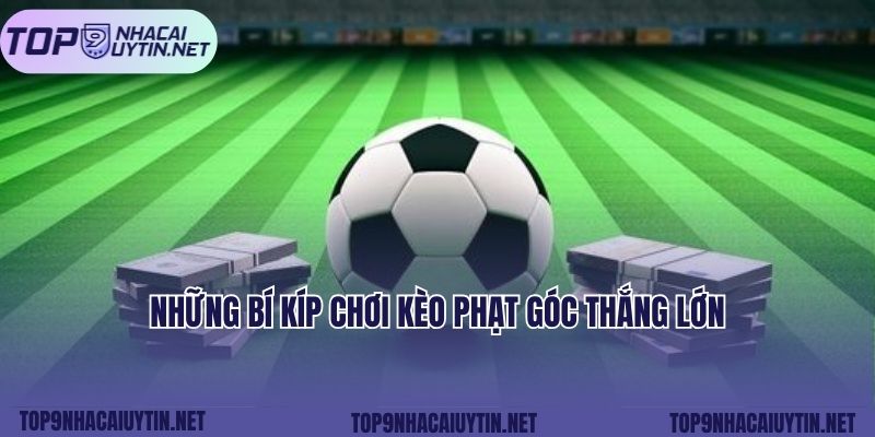 Những bí kíp chơi kèo phạt góc thắng lớn