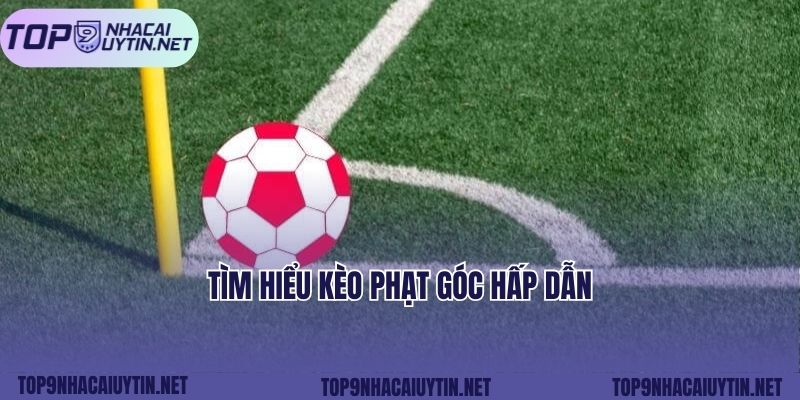 Tìm hiểu kèo phạt góc hấp dẫn