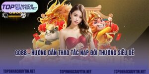 Go88 - Hướng Dẫn Thao Tác Nạp Đổi Thưởng Siêu Dễ