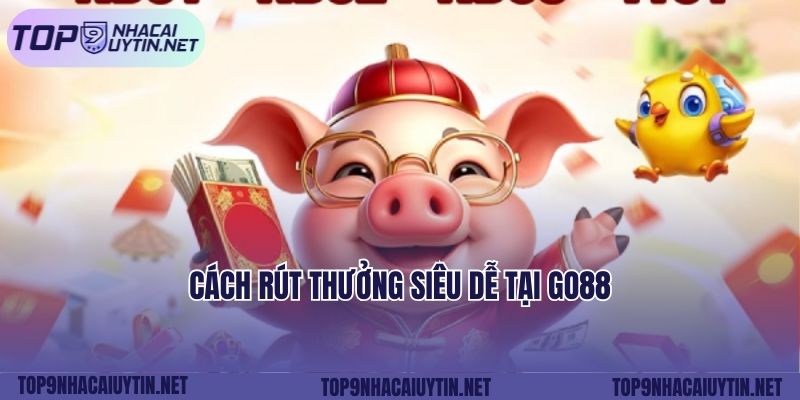 Cách rút thưởng siêu dễ tại Go88