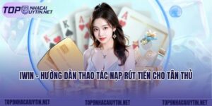 IWIN - Hướng Dẫn Thao Tác Nạp Rút Tiền Cho Tân Thủ