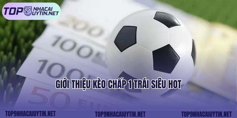 Giới thiệu kèo chấp 1 trái siêu hot