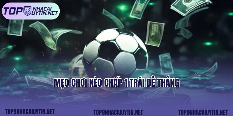 Mẹo chơi kèo chấp 1 trái dễ thắng