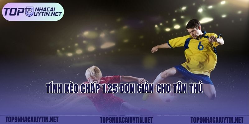 Tính kèo chấp 1.25 đơn giản cho tân thủ