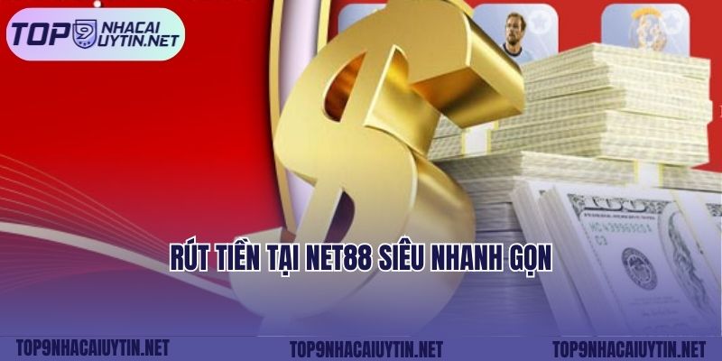 Rút tiền tại Net88 siêu nhanh gọn