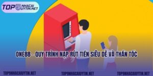 ONE88 - Quy Trình Nạp Rút Tiền Siêu Dễ Và Thần Tốc