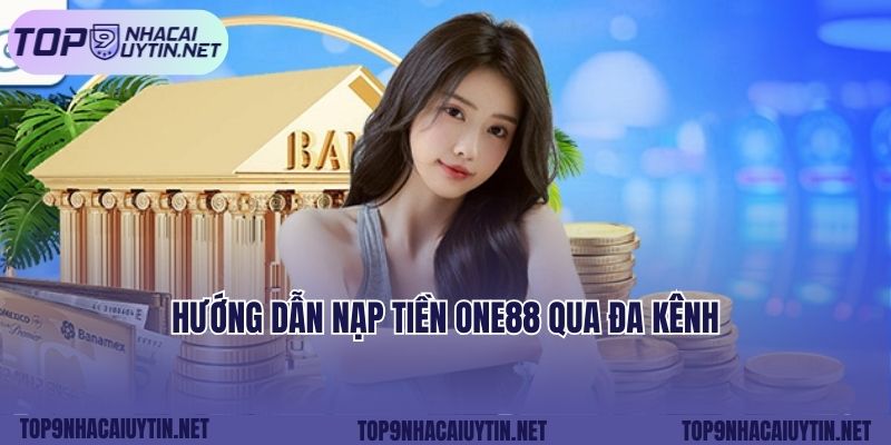 Hướng dẫn nạp tiền ONE88 qua đa kênh