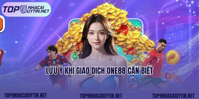 Lưu ý khi giao dịch ONE88 cần biết