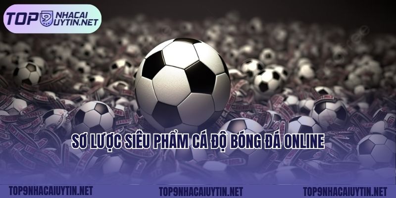 Sơ lược siêu phẩm cá độ bóng đá online