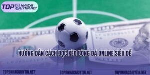 Hướng Dẫn Cách Đọc Kèo Bóng Đá Online Siêu Dễ